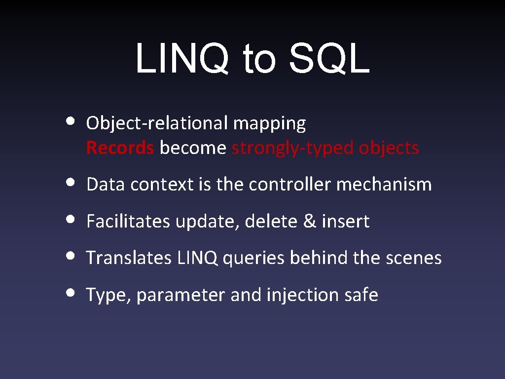 LINQ to SQL • Object-relational mapping Records become strongly-typed objects • • Data context