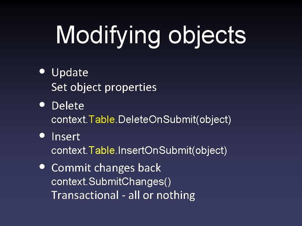 Modifying objects • • Update Set object properties Delete • Insert • context. Table.