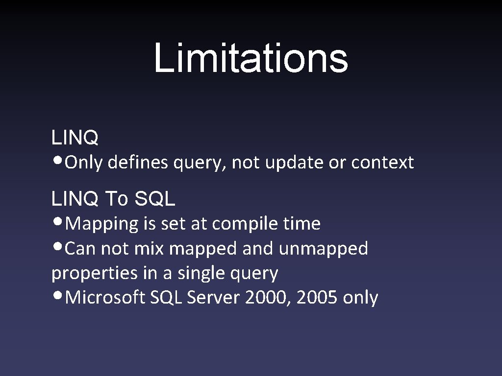 Limitations LINQ • Only defines query, not update or context LINQ To SQL •