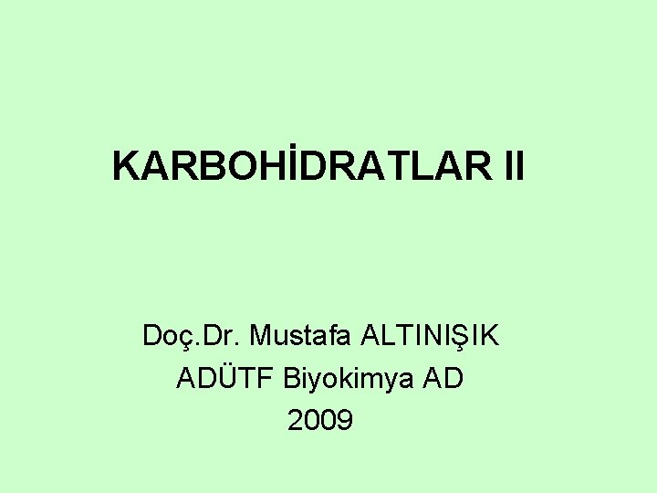 KARBOHİDRATLAR II Doç. Dr. Mustafa ALTINIŞIK ADÜTF Biyokimya AD 2009 