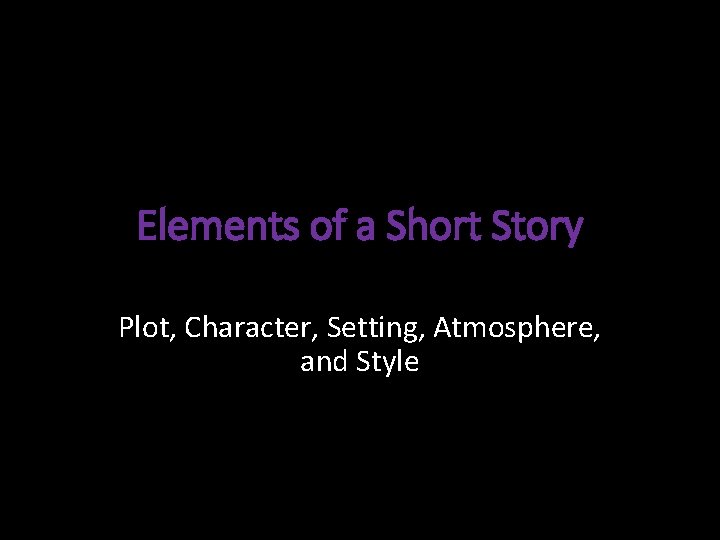 Elements of a Short Story Plot, Character, Setting, Atmosphere, and Style 