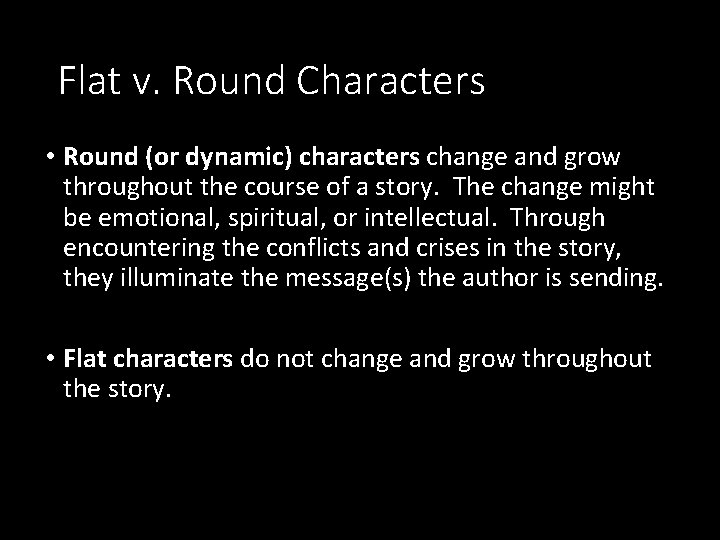 Flat v. Round Characters • Round (or dynamic) characters change and grow throughout the