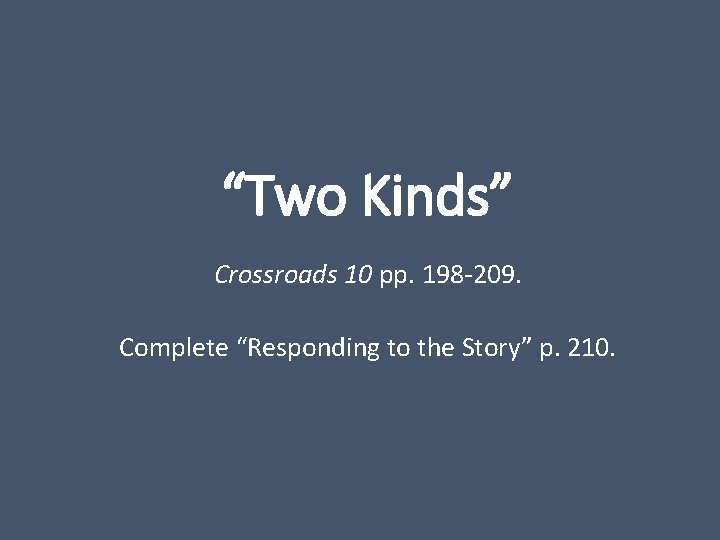 “Two Kinds” Crossroads 10 pp. 198 -209. Complete “Responding to the Story” p. 210.