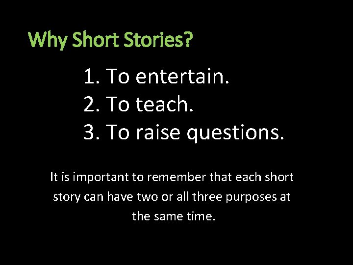 Why Short Stories? 1. To entertain. 2. To teach. 3. To raise questions. It