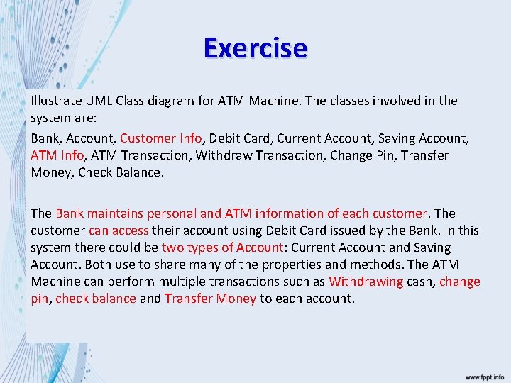 Exercise Illustrate UML Class diagram for ATM Machine. The classes involved in the system