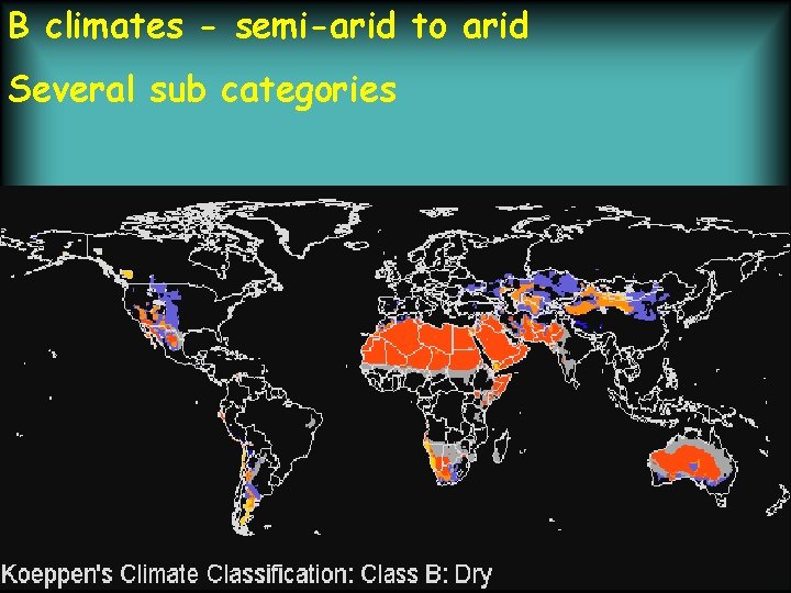 B climates - semi-arid to arid Several sub categories 