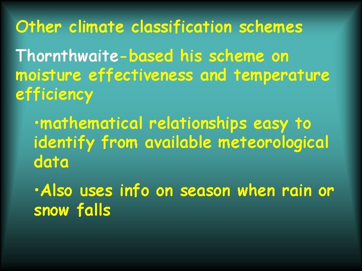 Other climate classification schemes Thornthwaite-based his scheme on moisture effectiveness and temperature efficiency •