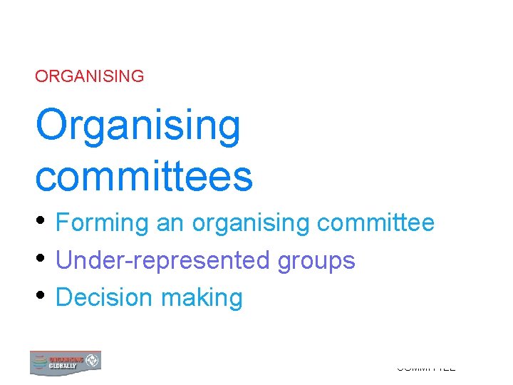 ORGANISING Organising committees • Forming an organising committee • Under-represented groups • Decision making