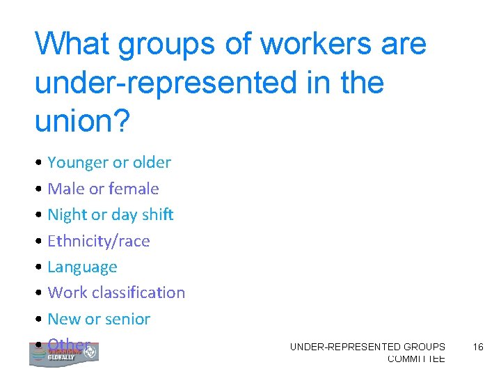 What groups of workers are under-represented in the union? • Younger or older •