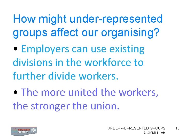 How might under-represented groups affect our organising? • Employers can use existing divisions in