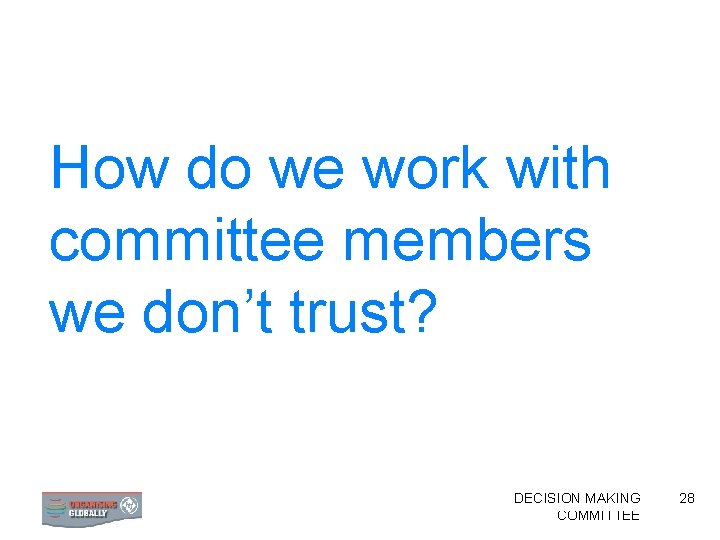 How do we work with committee members we don’t trust? FORMING DECISION AN ORGANISING