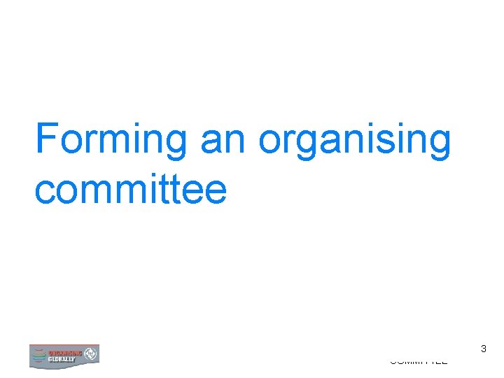 Forming an organising committee 0 FORMING AN ORGANISING COMMITTEE 3 
