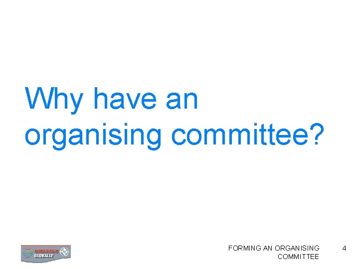 Why have an organising committee? FORMING AN ORGANISING COMMITTEE 4 