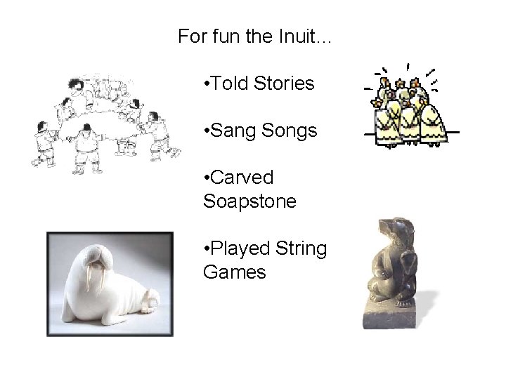 For fun the Inuit… • Told Stories • Sang Songs • Carved Soapstone •