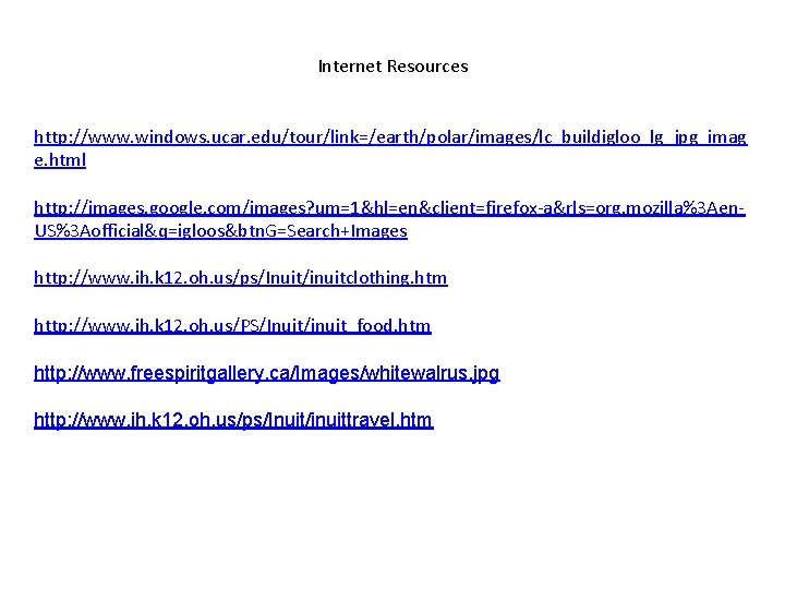 Internet Resources http: //www. windows. ucar. edu/tour/link=/earth/polar/images/lc_buildigloo_lg_jpg_imag e. html http: //images. google. com/images? um=1&hl=en&client=firefox-a&rls=org.