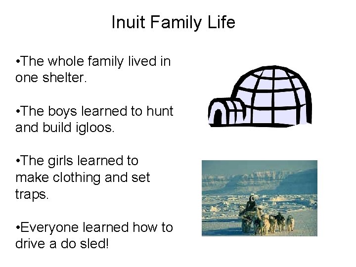 Inuit Family Life • The whole family lived in one shelter. • The boys