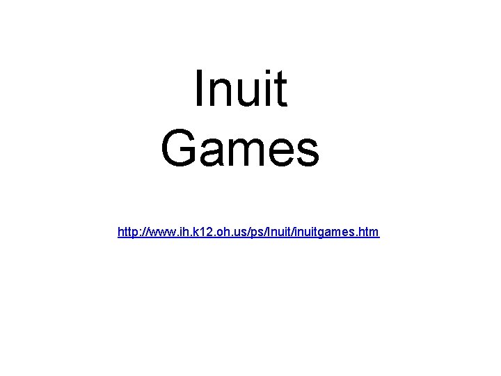 Inuit Games http: //www. ih. k 12. oh. us/ps/Inuit/inuitgames. htm 