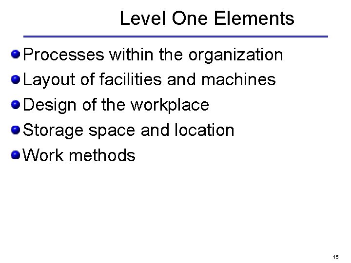Level One Elements Processes within the organization Layout of facilities and machines Design of