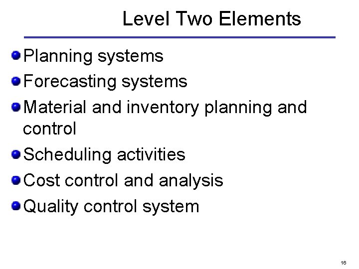 Level Two Elements Planning systems Forecasting systems Material and inventory planning and control Scheduling