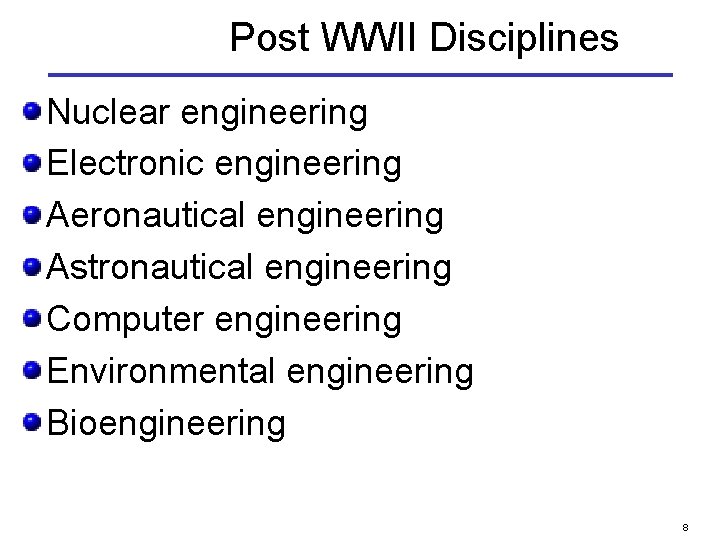 Post WWII Disciplines Nuclear engineering Electronic engineering Aeronautical engineering Astronautical engineering Computer engineering Environmental