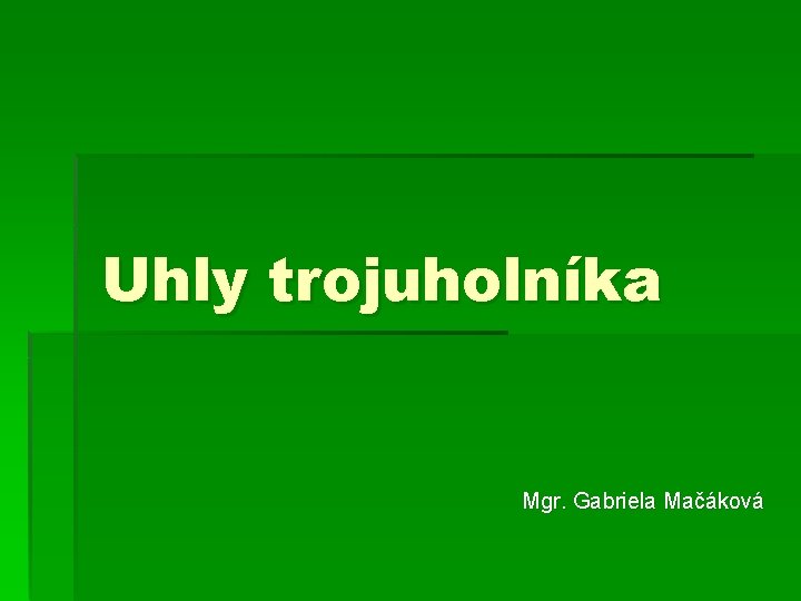 Uhly trojuholníka Mgr. Gabriela Mačáková 