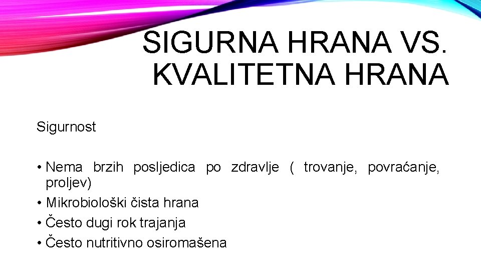 SIGURNA HRANA VS. KVALITETNA HRANA Sigurnost • Nema brzih posljedica po zdravlje ( trovanje,