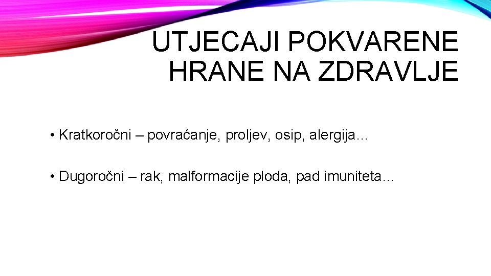 UTJECAJI POKVARENE HRANE NA ZDRAVLJE • Kratkoročni – povraćanje, proljev, osip, alergija… • Dugoročni