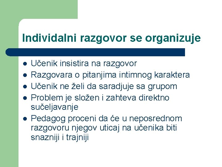 Individalni razgovor se organizuje l l l Učenik insistira na razgovor Razgovara o pitanjima