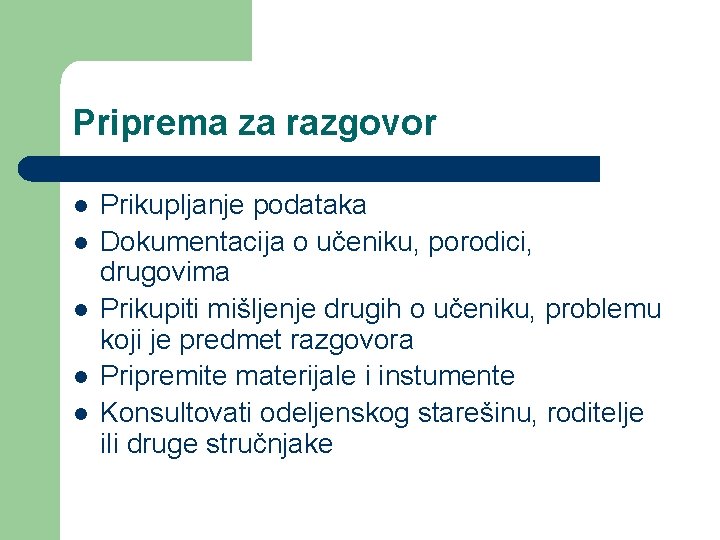 Priprema za razgovor l l l Prikupljanje podataka Dokumentacija o učeniku, porodici, drugovima Prikupiti