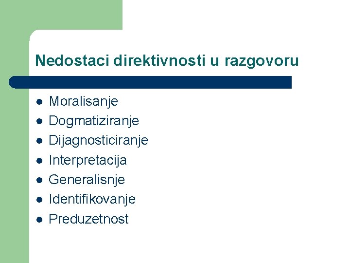 Nedostaci direktivnosti u razgovoru l l l l Moralisanje Dogmatiziranje Dijagnosticiranje Interpretacija Generalisnje Identifikovanje