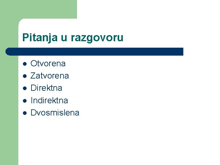 Pitanja u razgovoru l l l Otvorena Zatvorena Direktna Indirektna Dvosmislena 