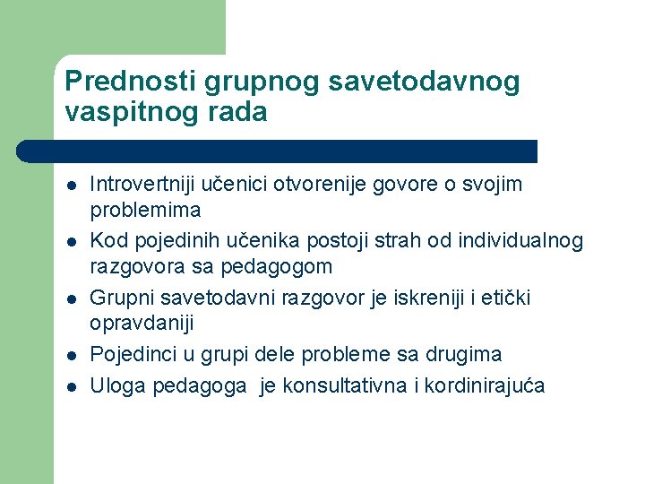 Prednosti grupnog savetodavnog vaspitnog rada l l l Introvertniji učenici otvorenije govore o svojim