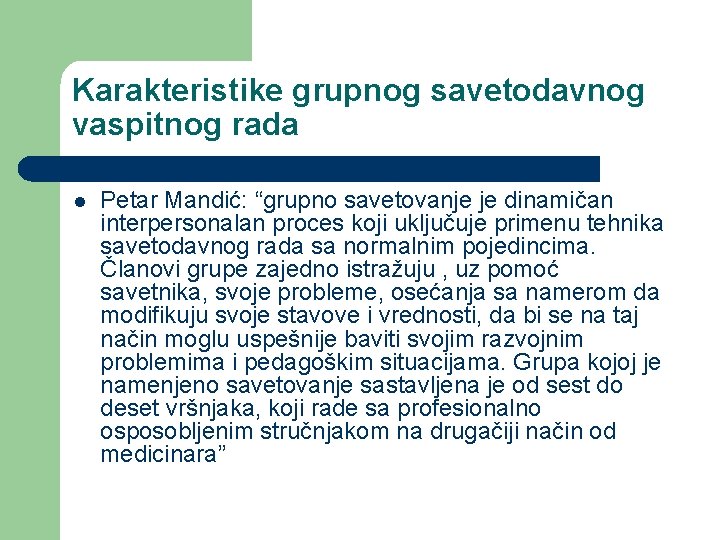 Karakteristike grupnog savetodavnog vaspitnog rada l Petar Mandić: “grupno savetovanje je dinamičan interpersonalan proces