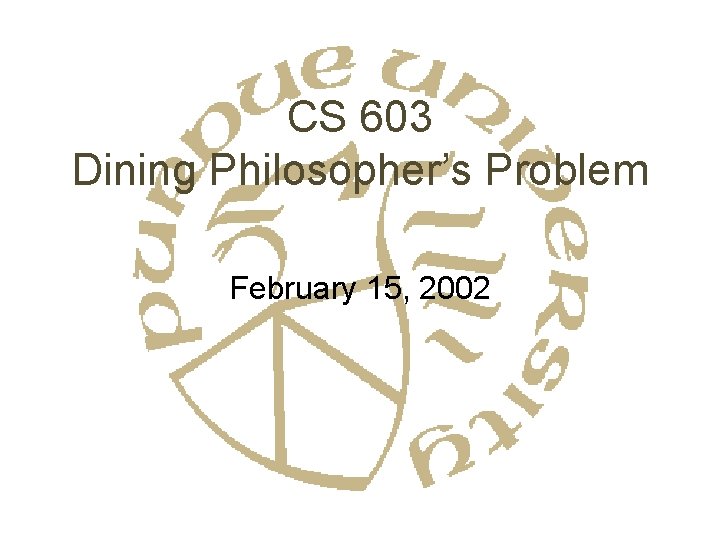 CS 603 Dining Philosopher’s Problem February 15, 2002 