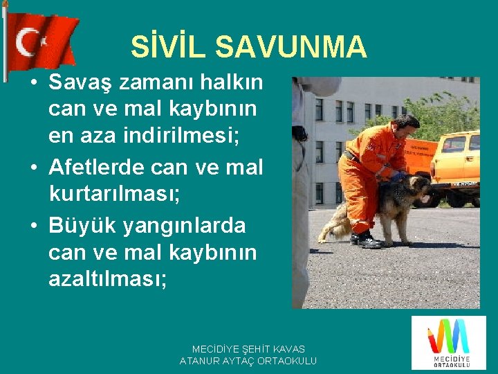 SİVİL SAVUNMA • Savaş zamanı halkın can ve mal kaybının en aza indirilmesi; •