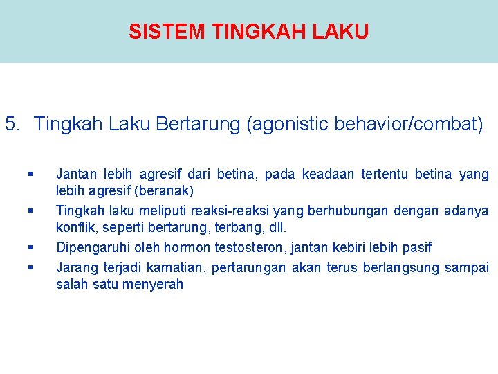 SISTEM TINGKAH LAKU 5. Tingkah Laku Bertarung (agonistic behavior/combat) § § Jantan lebih agresif