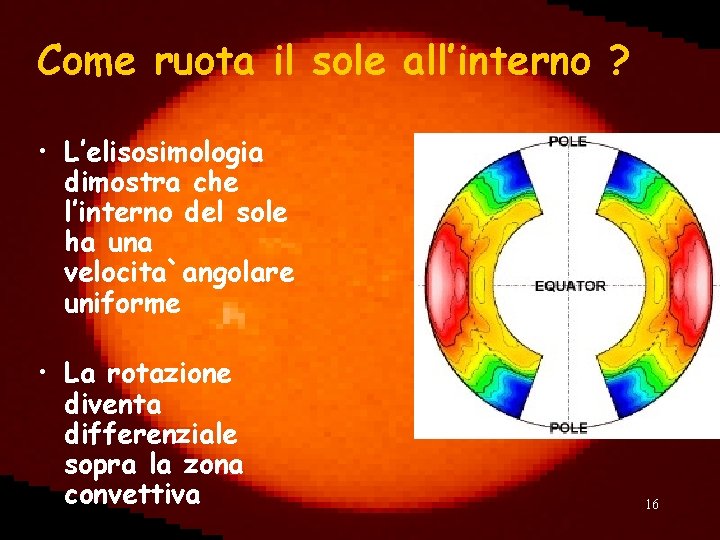 Come ruota il sole all’interno ? • L’elisosimologia dimostra che l’interno del sole ha