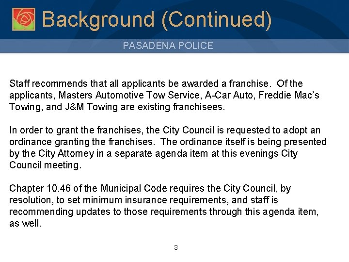 Background (Continued) PASADENA POLICE Staff recommends that all applicants be awarded a franchise. Of