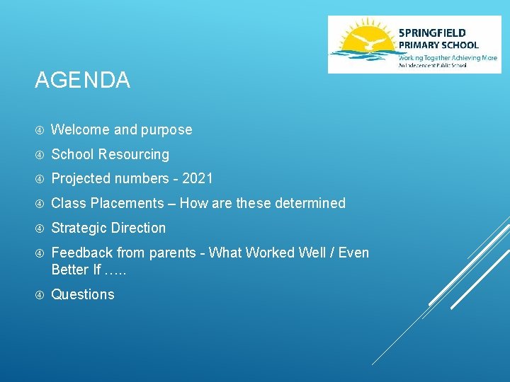 AGENDA Welcome and purpose School Resourcing Projected numbers - 2021 Class Placements – How