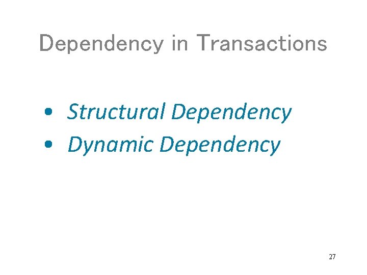 Dependency in Transactions • Structural Dependency • Dynamic Dependency 27 
