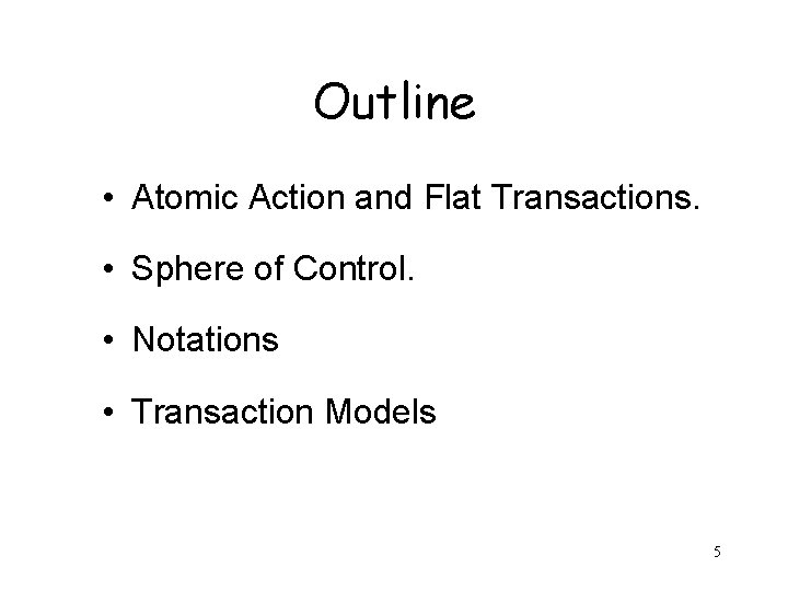 Outline • Atomic Action and Flat Transactions. • Sphere of Control. • Notations •
