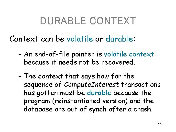 DURABLE CONTEXT Context can be volatile or durable: – An end-of-file pointer is volatile