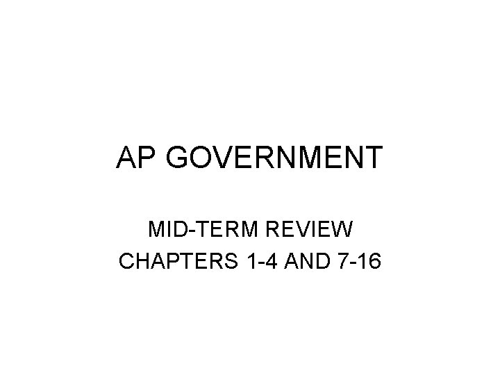 AP GOVERNMENT MID-TERM REVIEW CHAPTERS 1 -4 AND 7 -16 