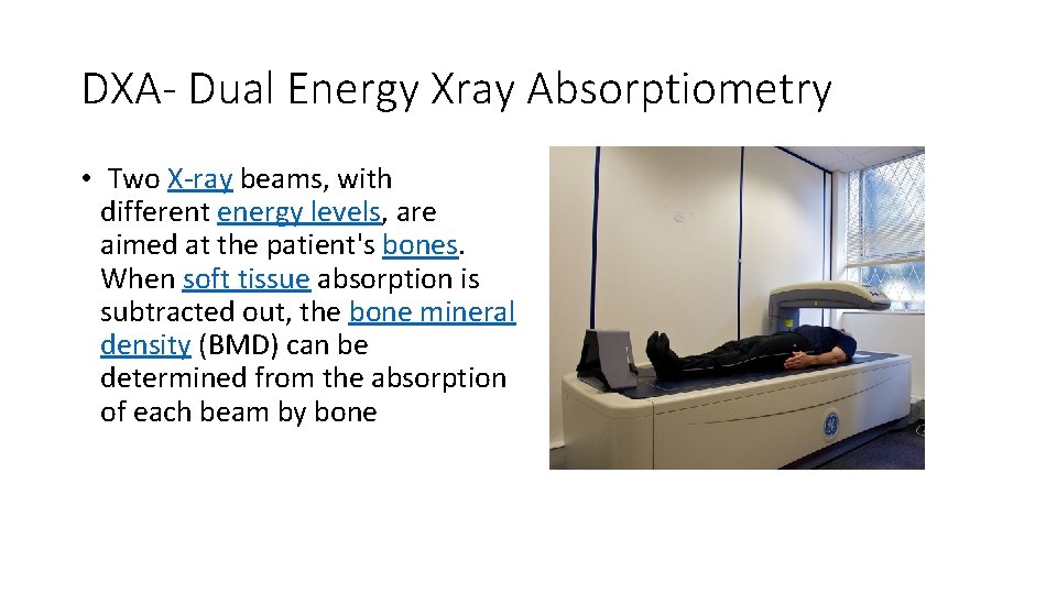 DXA- Dual Energy Xray Absorptiometry • Two X-ray beams, with different energy levels, are