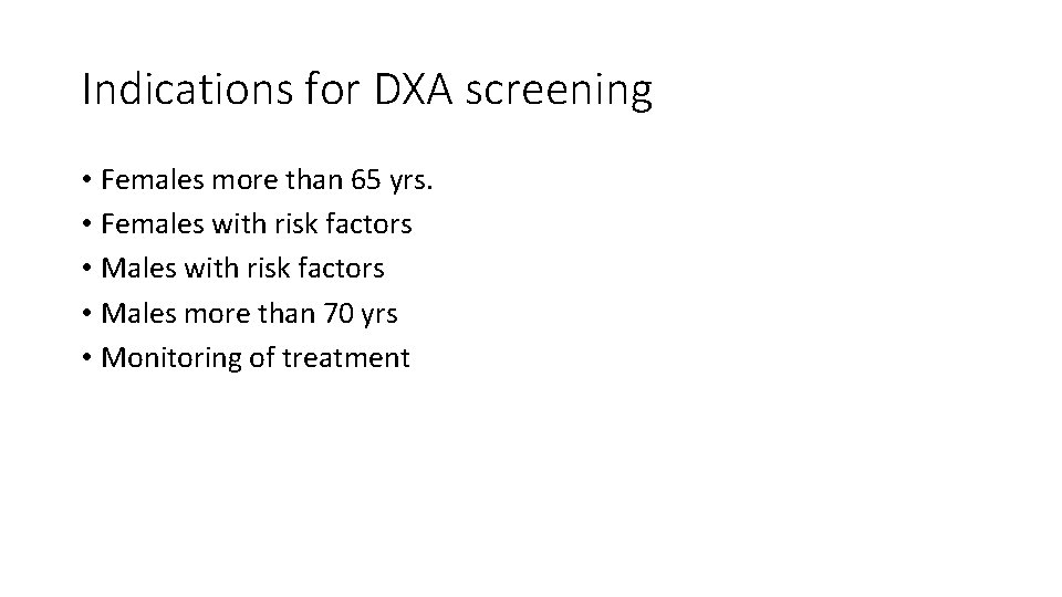 Indications for DXA screening • Females more than 65 yrs. • Females with risk
