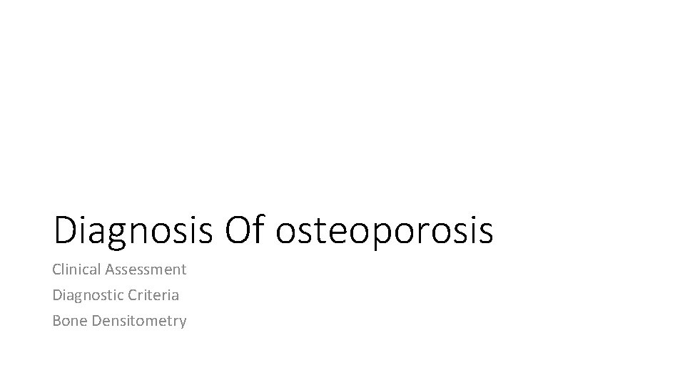 Diagnosis Of osteoporosis Clinical Assessment Diagnostic Criteria Bone Densitometry 