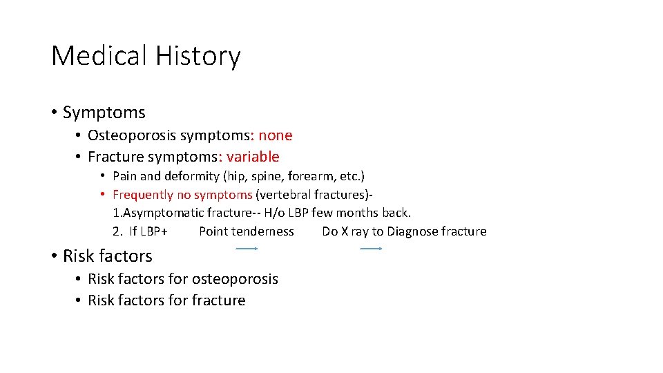 Medical History • Symptoms • Osteoporosis symptoms: none • Fracture symptoms: variable • Pain