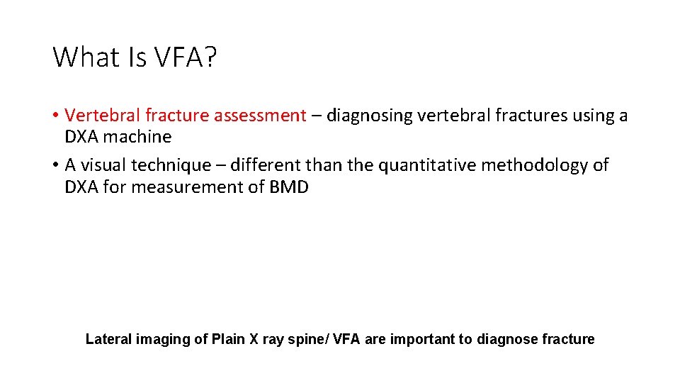 What Is VFA? • Vertebral fracture assessment – diagnosing vertebral fractures using a DXA
