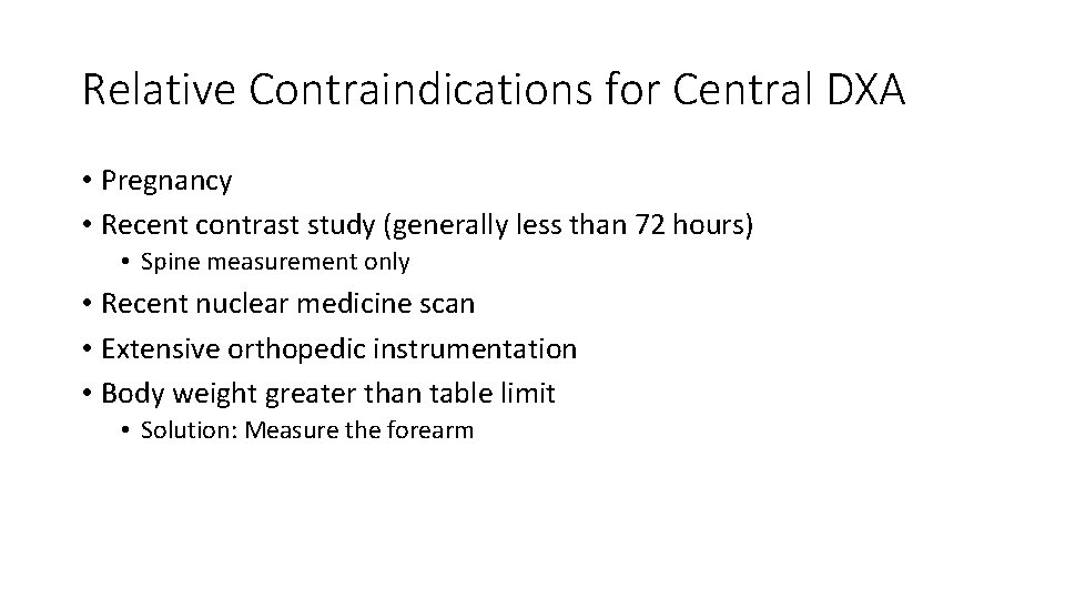 Relative Contraindications for Central DXA • Pregnancy • Recent contrast study (generally less than
