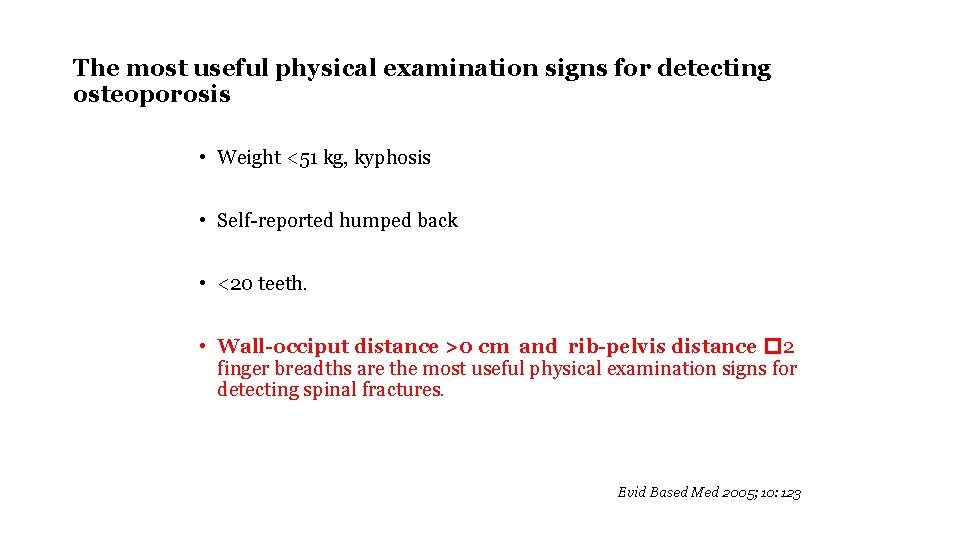 The most useful physical examination signs for detecting osteoporosis • Weight <51 kg, kyphosis